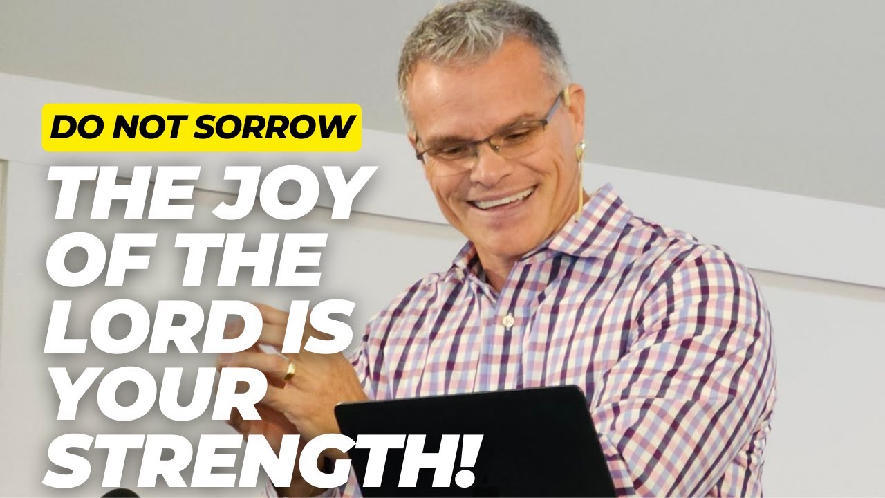 Do Not Sorrow, The Joy of the Lord is Your Strength!